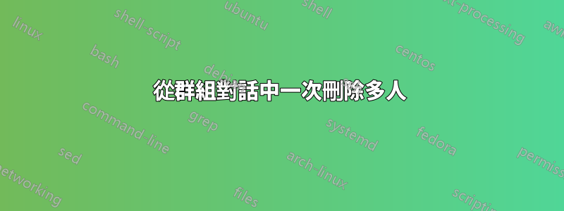 從群組對話中一次刪除多人