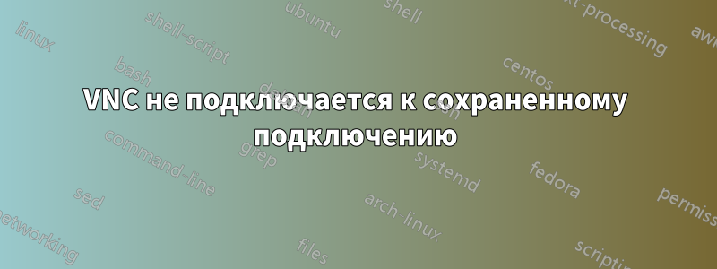 VNC не подключается к сохраненному подключению