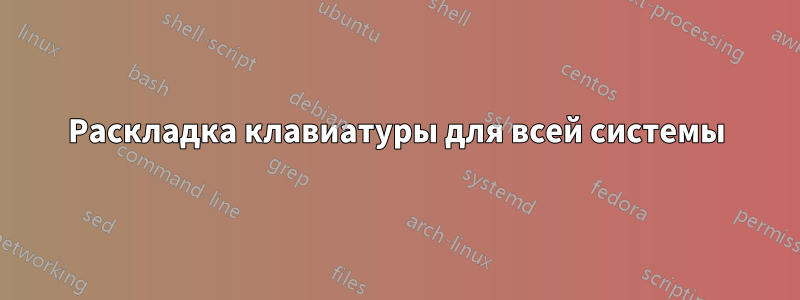 Раскладка клавиатуры для всей системы
