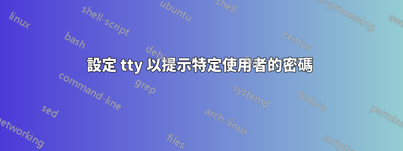 設定 tty 以提示特定使用者的密碼
