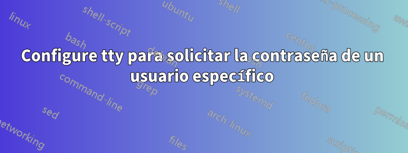 Configure tty para solicitar la contraseña de un usuario específico