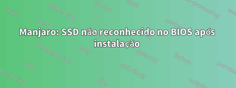 Manjaro: SSD não reconhecido no BIOS após instalação