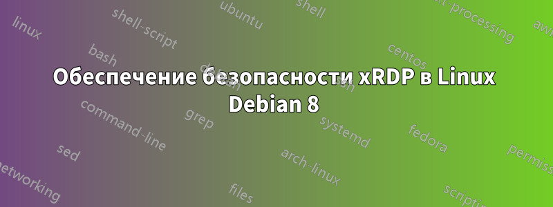 Обеспечение безопасности xRDP в Linux Debian 8