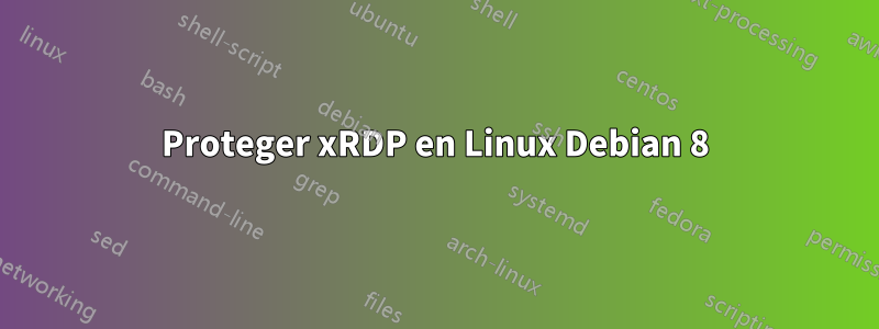 Proteger xRDP en Linux Debian 8