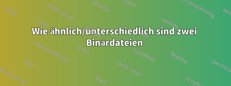 Wie ähnlich/unterschiedlich sind zwei Binärdateien