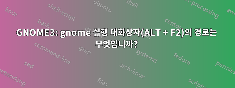 GNOME3: gnome 실행 대화상자(ALT + F2)의 경로는 무엇입니까?