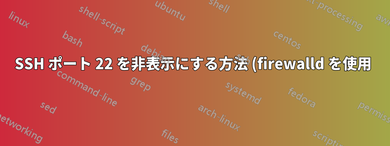 SSH ポート 22 を非表示にする方法 (firewalld を使用)