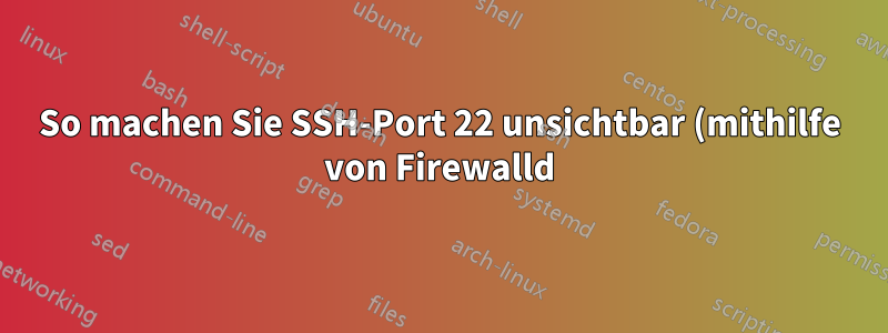 So machen Sie SSH-Port 22 unsichtbar (mithilfe von Firewalld)