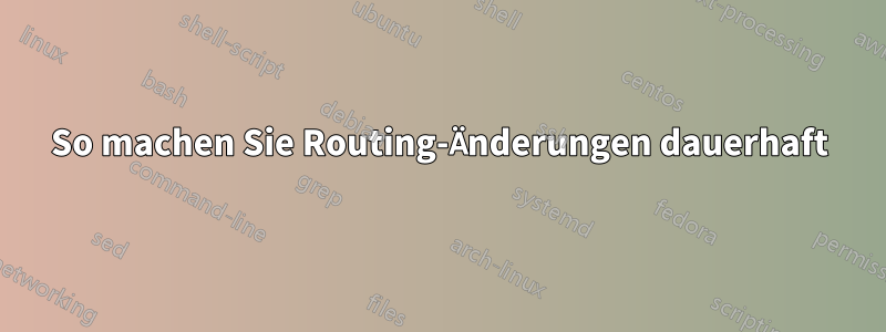 So machen Sie Routing-Änderungen dauerhaft