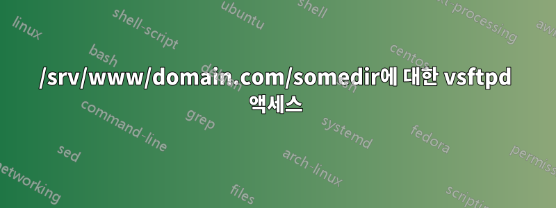 /srv/www/domain.com/somedir에 대한 vsftpd 액세스
