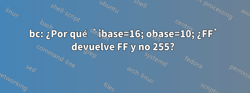 bc: ¿Por qué `ibase=16; obase=10; ¿FF` devuelve FF y no 255? 