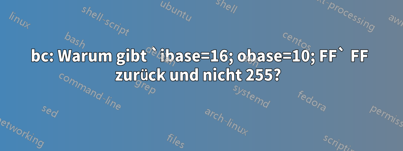 bc: Warum gibt `ibase=16; obase=10; FF` FF zurück und nicht 255? 