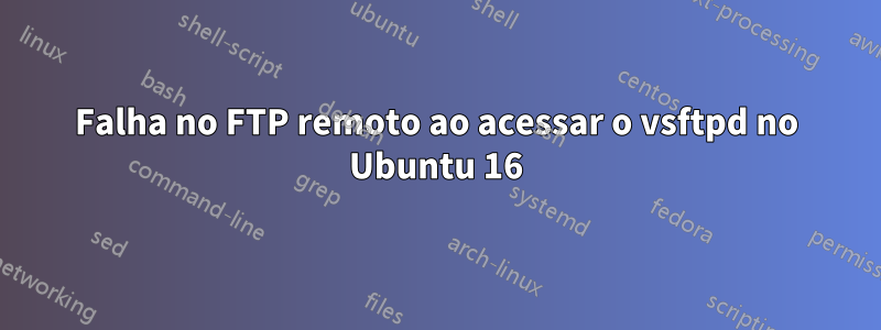 Falha no FTP remoto ao acessar o vsftpd no Ubuntu 16