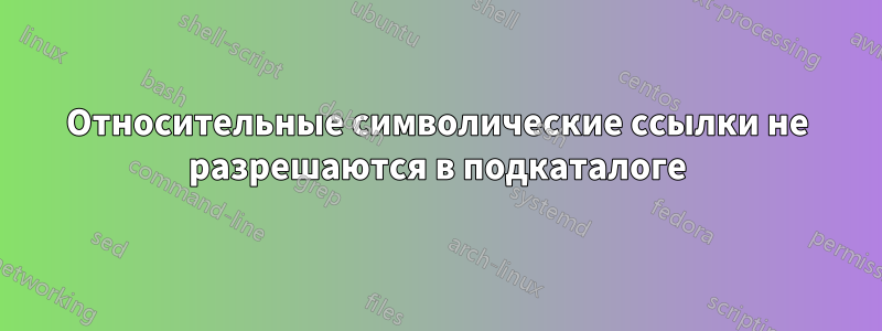 Относительные символические ссылки не разрешаются в подкаталоге