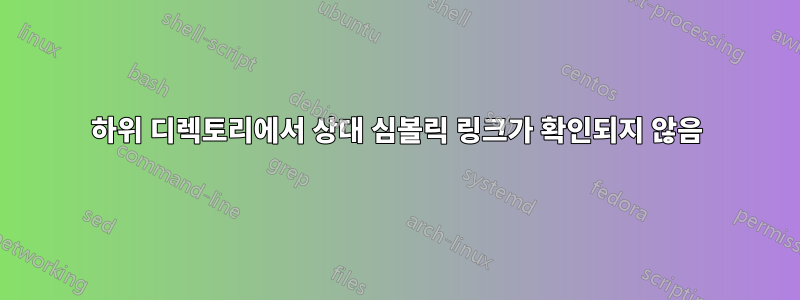 하위 디렉토리에서 상대 심볼릭 링크가 확인되지 않음