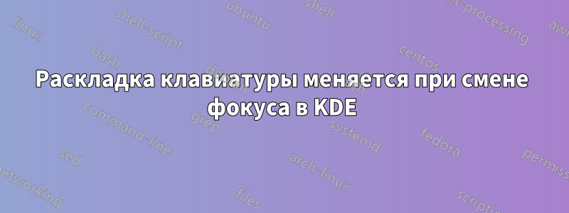 Раскладка клавиатуры меняется при смене фокуса в KDE
