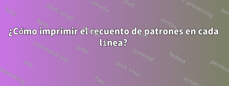 ¿Cómo imprimir el recuento de patrones en cada línea?