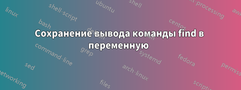 Сохранение вывода команды find в переменную 