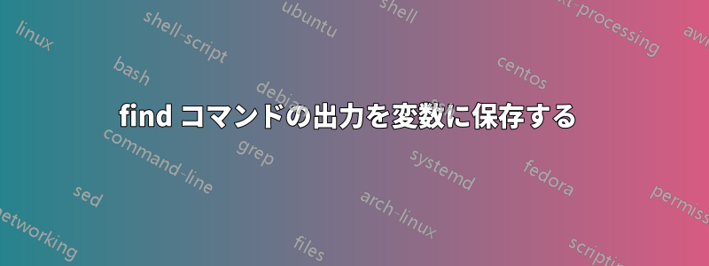 find コマンドの出力を変数に保存する 