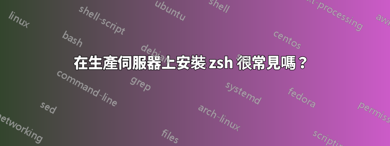 在生產伺服器上安裝 zsh 很常見嗎？ 