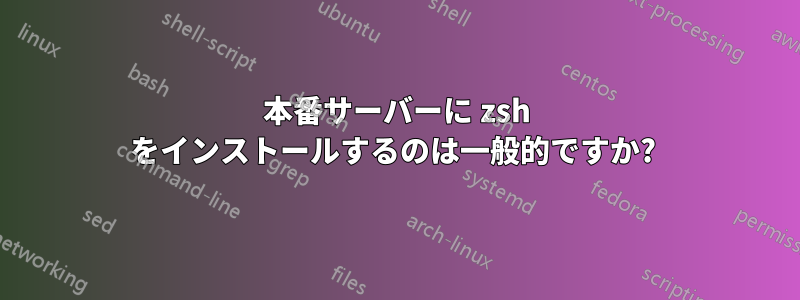 本番サーバーに zsh をインストールするのは一般的ですか? 