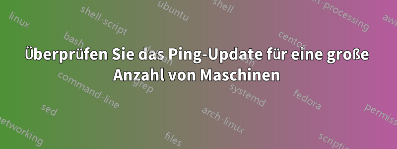 Überprüfen Sie das Ping-Update für eine große Anzahl von Maschinen