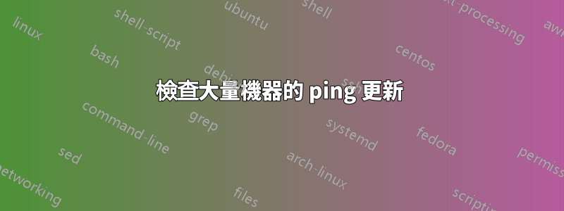 檢查大量機器的 ping 更新
