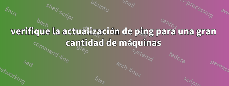 verifique la actualización de ping para una gran cantidad de máquinas
