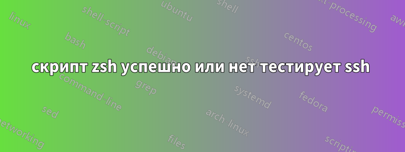 скрипт zsh успешно или нет тестирует ssh