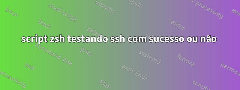 script zsh testando ssh com sucesso ou não