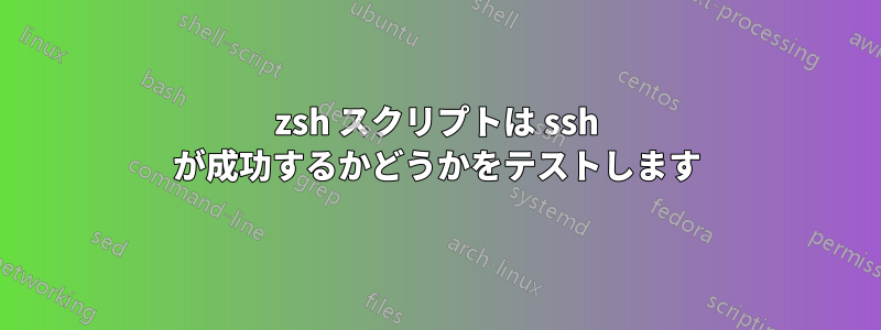 zsh スクリプトは ssh が成功するかどうかをテストします