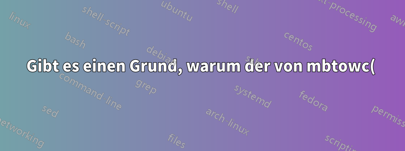 Gibt es einen Grund, warum der von mbtowc() abgerufene Wert eines wchar_t nicht der UNICODE-Wert ist?