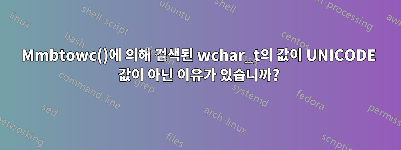 Mmbtowc()에 의해 검색된 wchar_t의 값이 UNICODE 값이 아닌 이유가 있습니까?