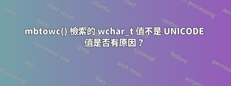 mbtowc() 檢索的 wchar_t 值不是 UNICODE 值是否有原因？
