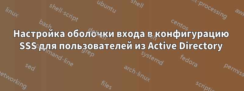 Настройка оболочки входа в конфигурацию SSS для пользователей из Active Directory