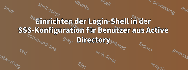 Einrichten der Login-Shell in der SSS-Konfiguration für Benutzer aus Active Directory