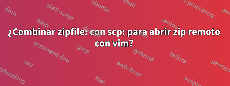 ¿Combinar zipfile: con scp: para abrir zip remoto con vim?