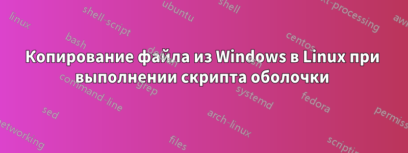 Копирование файла из Windows в Linux при выполнении скрипта оболочки