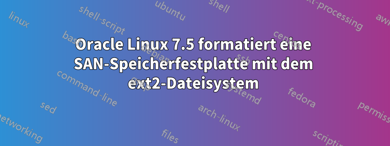 Oracle Linux 7.5 formatiert eine SAN-Speicherfestplatte mit dem ext2-Dateisystem