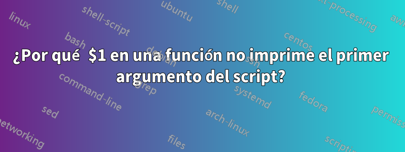 ¿Por qué $1 en una función no imprime el primer argumento del script?