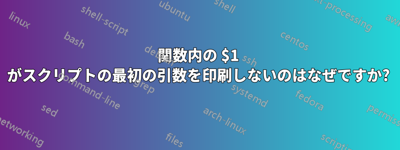 関数内の $1 がスクリプトの最初の引数を印刷しないのはなぜですか?