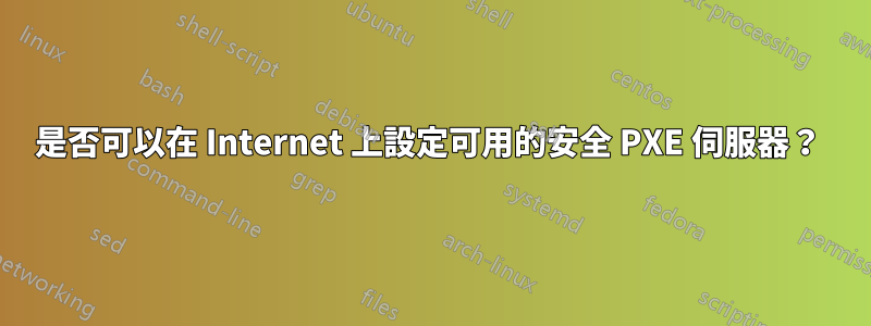 是否可以在 Internet 上設定可用的安全 PXE 伺服器？ 