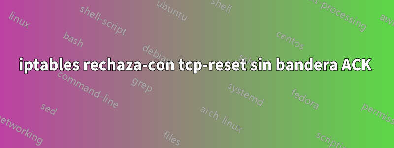 iptables rechaza-con tcp-reset sin bandera ACK