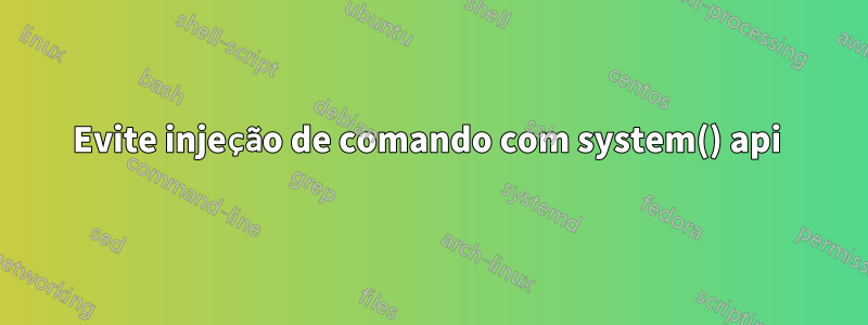 Evite injeção de comando com system() api 