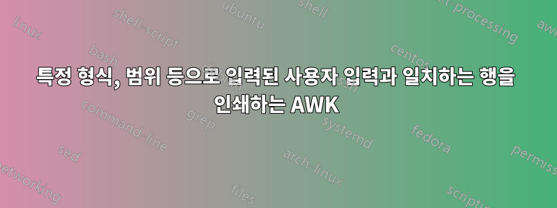 특정 형식, 범위 등으로 입력된 사용자 입력과 일치하는 행을 인쇄하는 AWK
