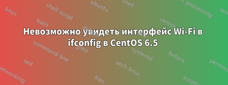 Невозможно увидеть интерфейс Wi-Fi в ifconfig в CentOS 6.5