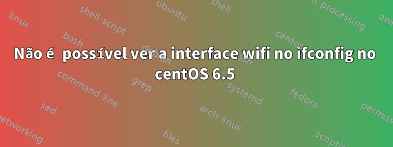 Não é possível ver a interface wifi no ifconfig no centOS 6.5