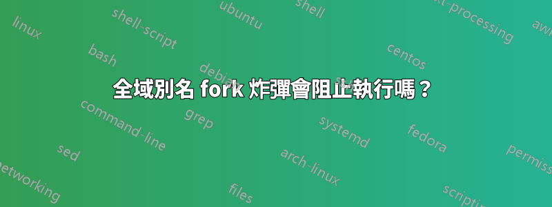 全域別名 fork 炸彈會阻止執行嗎?