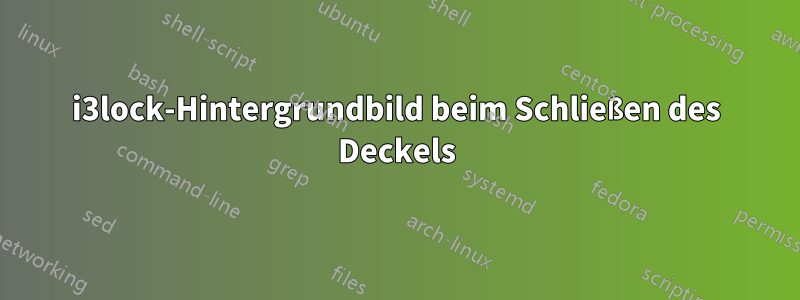 i3lock-Hintergrundbild beim Schließen des Deckels