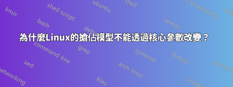 為什麼Linux的搶佔模型不能透過核心參數改變？ 